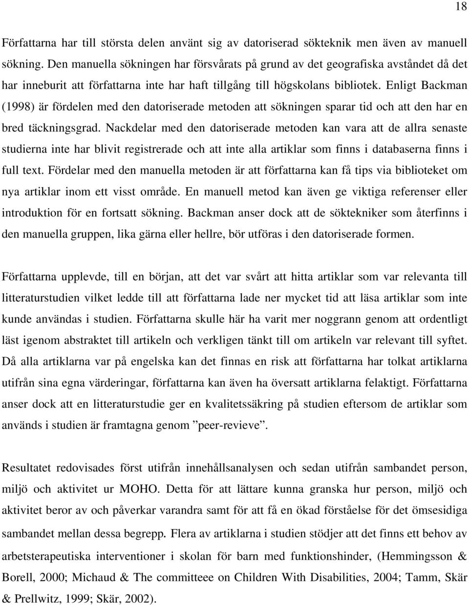 Enligt Backman (1998) är fördelen med den datoriserade metoden att sökningen sparar tid och att den har en bred täckningsgrad.