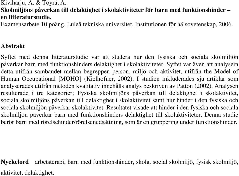 Abstrakt Syftet med denna litteraturstudie var att studera hur den fysiska och sociala skolmiljön påverkar barn med funktionshinders delaktighet i skolaktiviteter.