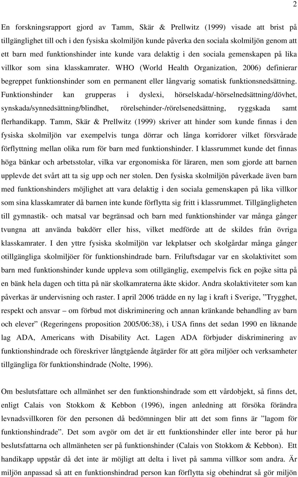 WHO (World Health Organization, 2006) definierar begreppet funktionshinder som en permanent eller långvarig somatisk funktionsnedsättning.