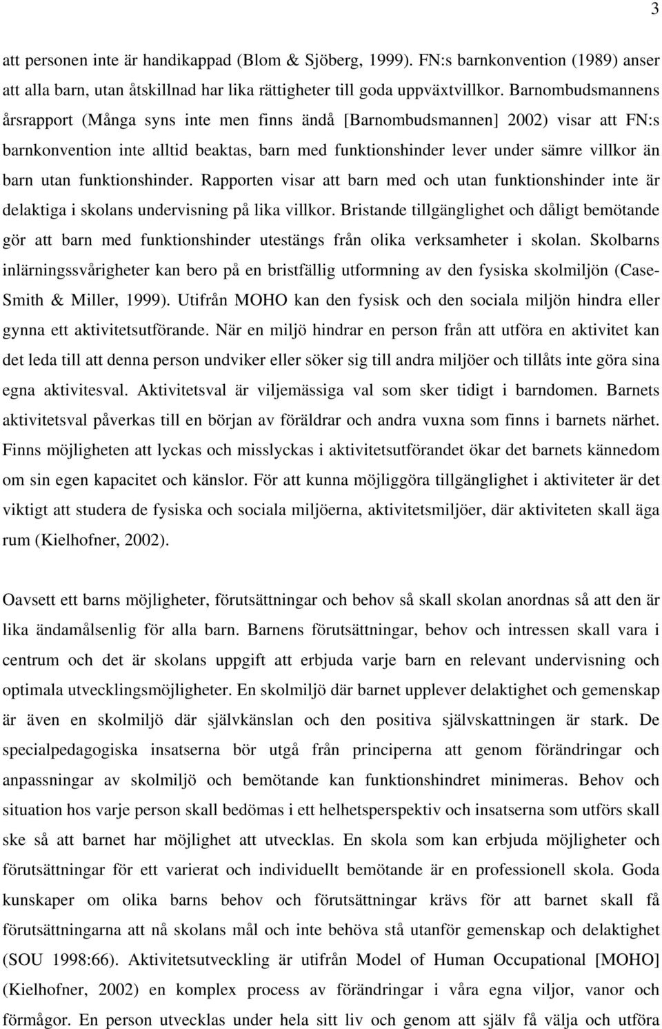 utan funktionshinder. Rapporten visar att barn med och utan funktionshinder inte är delaktiga i skolans undervisning på lika villkor.