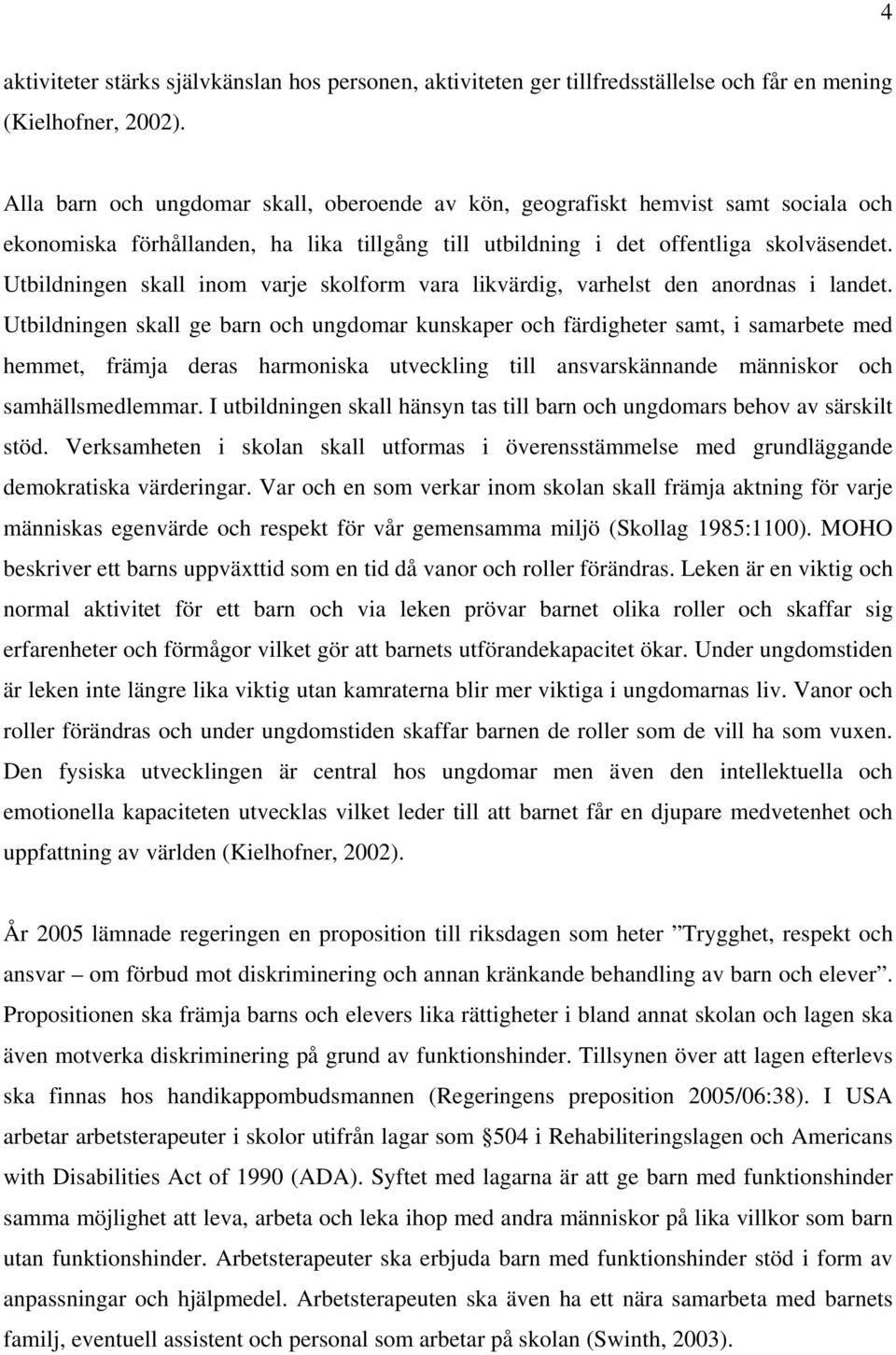 Utbildningen skall inom varje skolform vara likvärdig, varhelst den anordnas i landet.