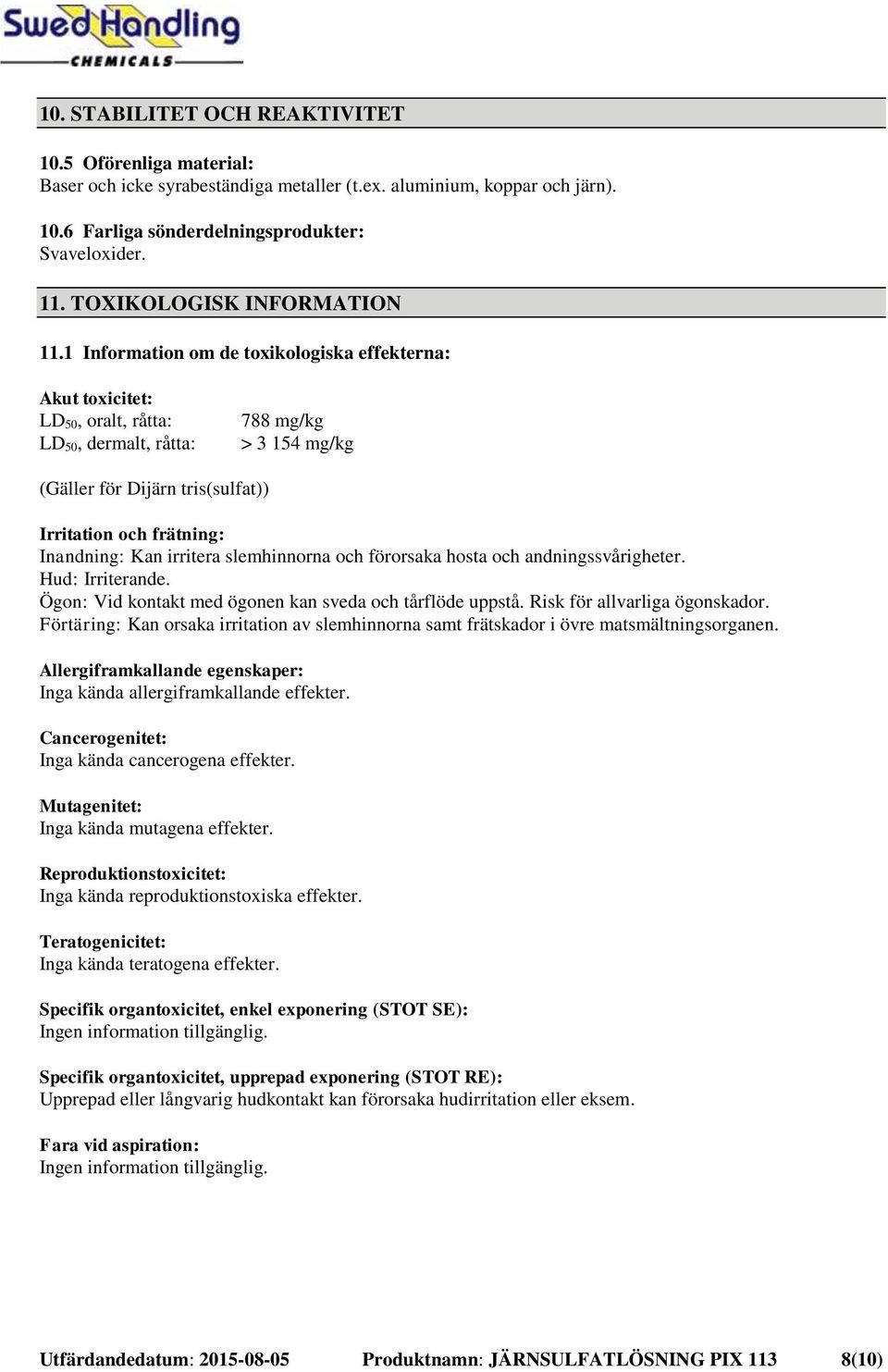 1 Information om de toxikologiska effekterna: Akut toxicitet: LD 50, oralt, råtta: LD 50, dermalt, råtta: 788 mg/kg > 3 154 mg/kg (Gäller för Dijärn tris(sulfat)) Irritation och frätning: Inandning:
