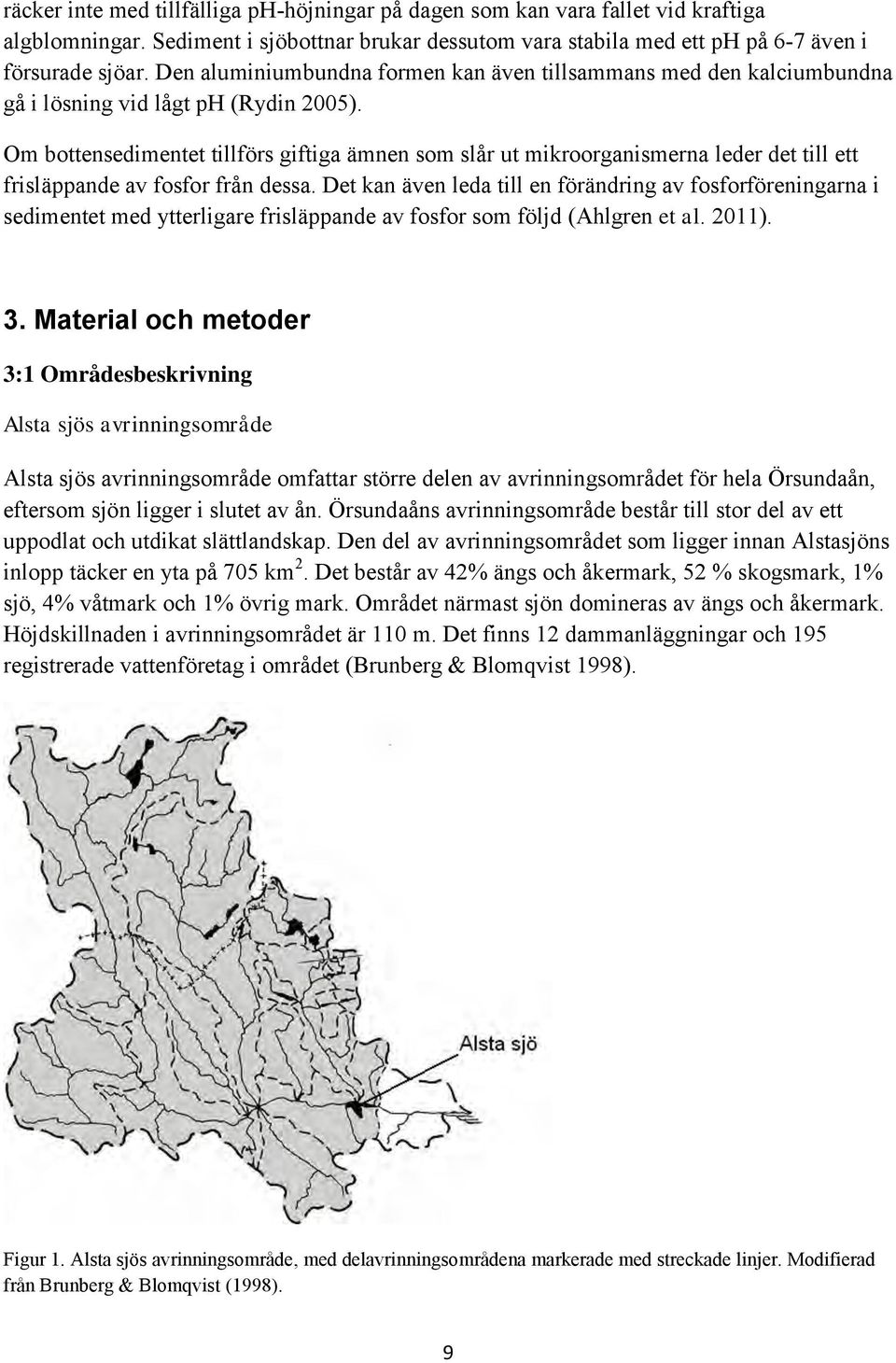 Om bottensedimentet tillförs giftiga ämnen som slår ut mikroorganismerna leder det till ett frisläppande av fosfor från dessa.