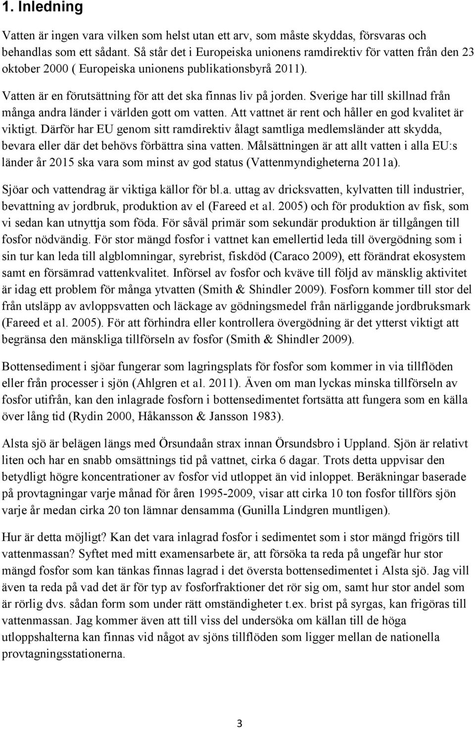 Sverige har till skillnad från många andra länder i världen gott om vatten. Att vattnet är rent och håller en god kvalitet är viktigt.