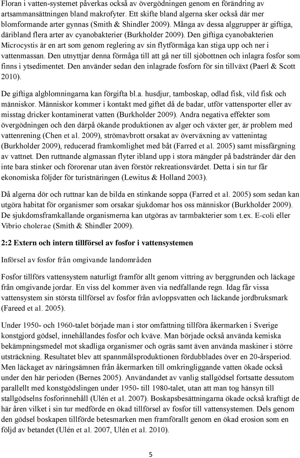 Den giftiga cyanobakterien Microcystis är en art som genom reglering av sin flytförmåga kan stiga upp och ner i vattenmassan.