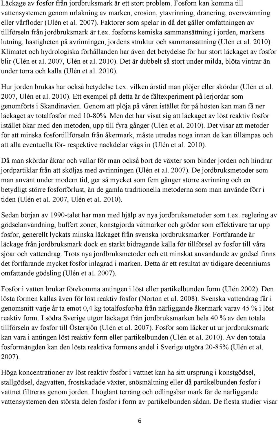 fosforns kemiska sammansättning i jorden, markens lutning, hastigheten på avrinningen, jordens struktur och sammansättning (Ulén et al. 2010).