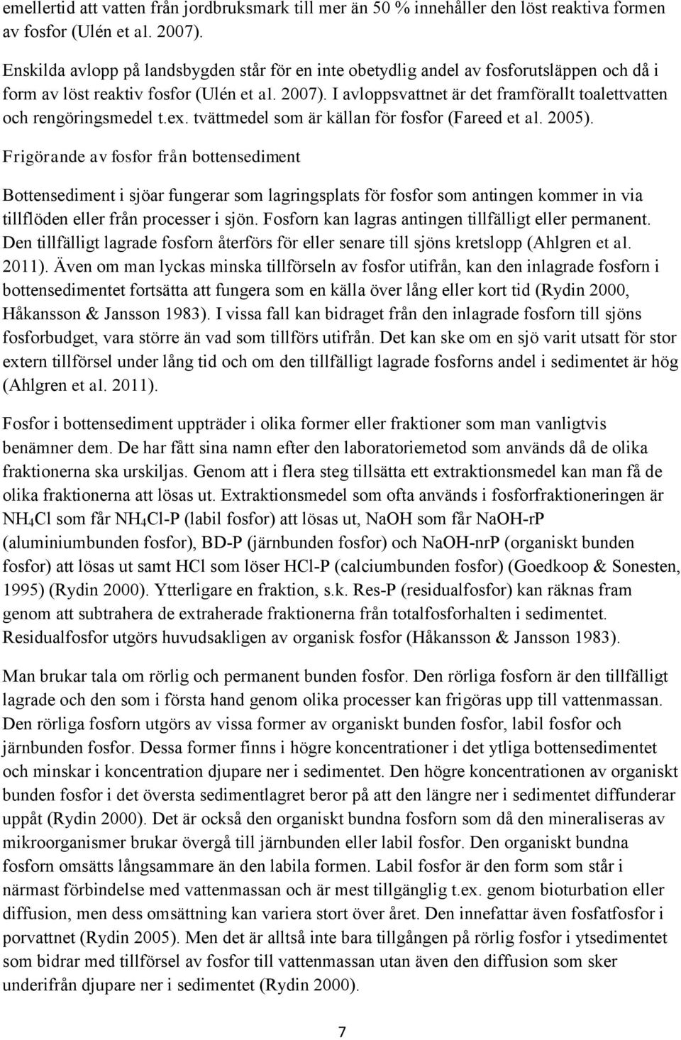 I avloppsvattnet är det framförallt toalettvatten och rengöringsmedel t.ex. tvättmedel som är källan för fosfor (Fareed et al. 2005).