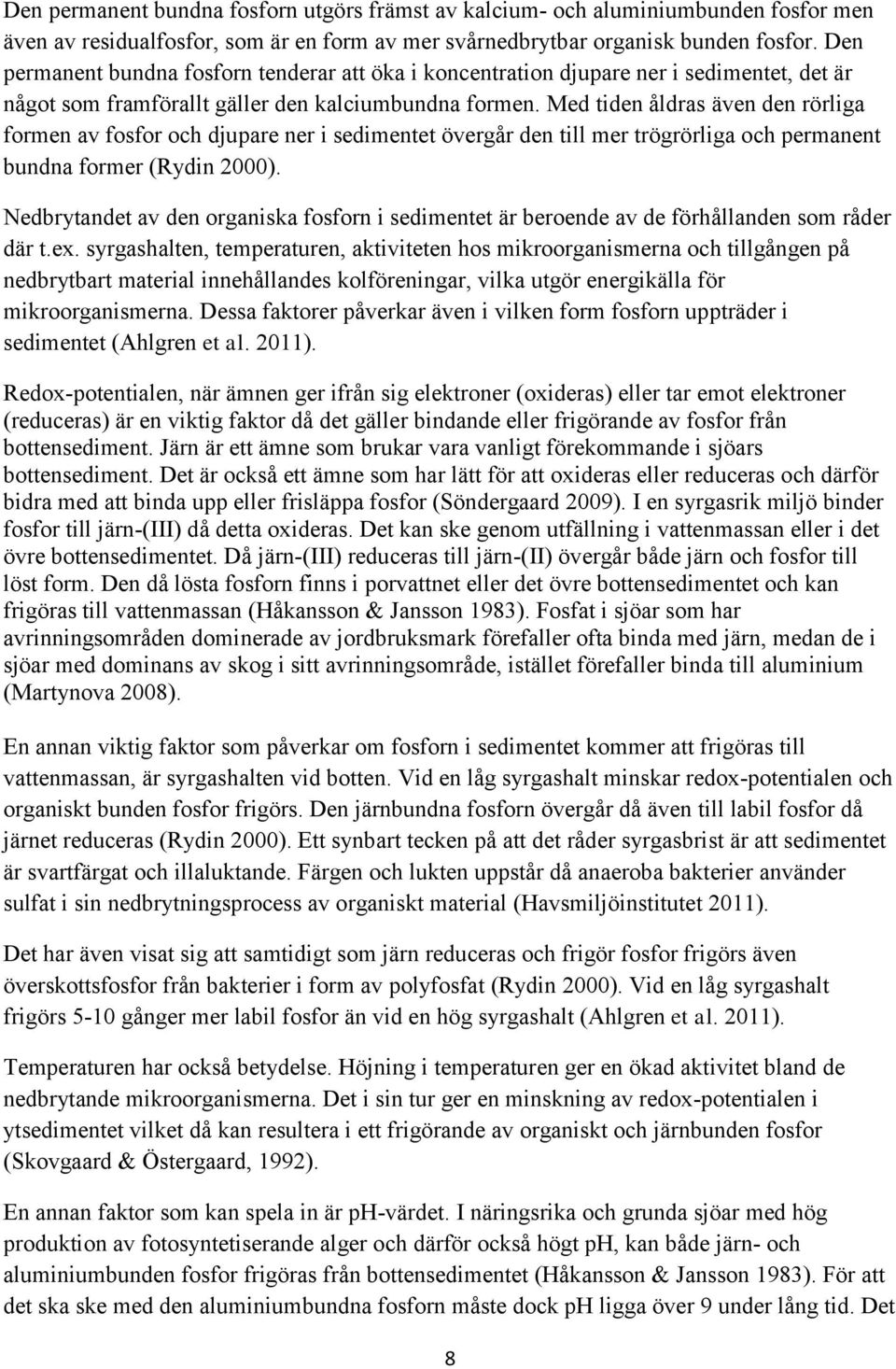 Med tiden åldras även den rörliga formen av fosfor och djupare ner i sedimentet övergår den till mer trögrörliga och permanent bundna former (Rydin 2000).