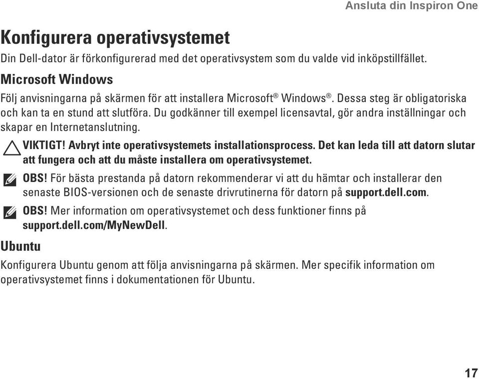 Du godkänner till exempel licensavtal, gör andra inställningar och skapar en Internetanslutning. VIKTIGT! Avbryt inte operativsystemets installationsprocess.