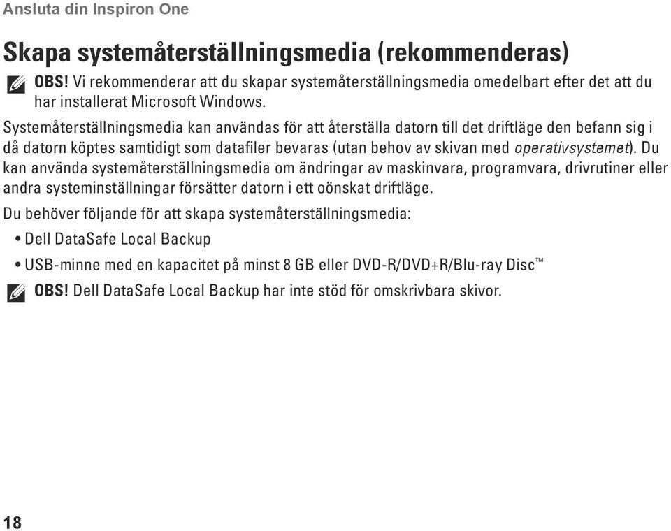 Du kan använda systemåterställningsmedia om ändringar av maskinvara, programvara, drivrutiner eller andra systeminställningar försätter datorn i ett oönskat driftläge.
