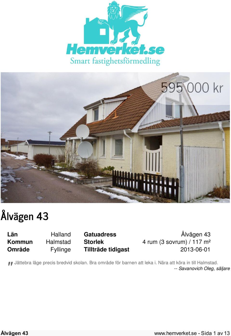 precis bredvid skolan. Bra område för barnen att leka i.