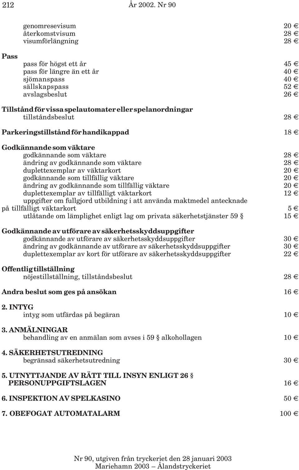 spelautomater eller spelanordningar tillståndsbeslut 28 Parkeringstillstånd för handikappad 18 Godkännande som väktare godkännande som väktare 28 ändring av godkännande som väktare 28 duplettexemplar