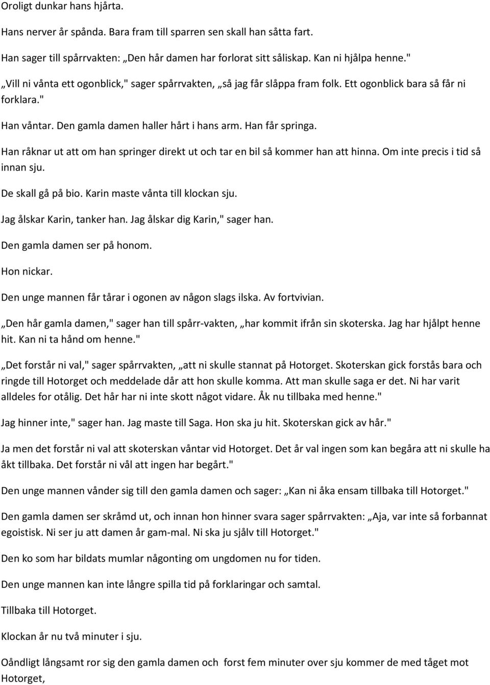 Han råknar ut att om han springer direkt ut och tar en bil så kommer han att hinna. Om inte precis i tid så innan sju. De skall gå på bio. Karin maste vånta till klockan sju.