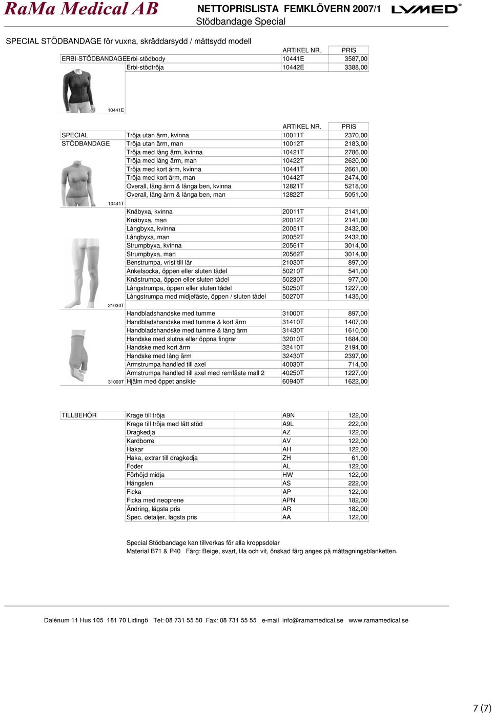 SPECIAL Tröja utan ärm, kvinna 10011T 2370,00 STÖDBANDAGE Tröja utan ärm, man 10012T 2183,00 Tröja med lång ärm, kvinna 10421T 2786,00 Tröja med lång ärm, man 10422T 2620,00 Tröja med kort ärm,