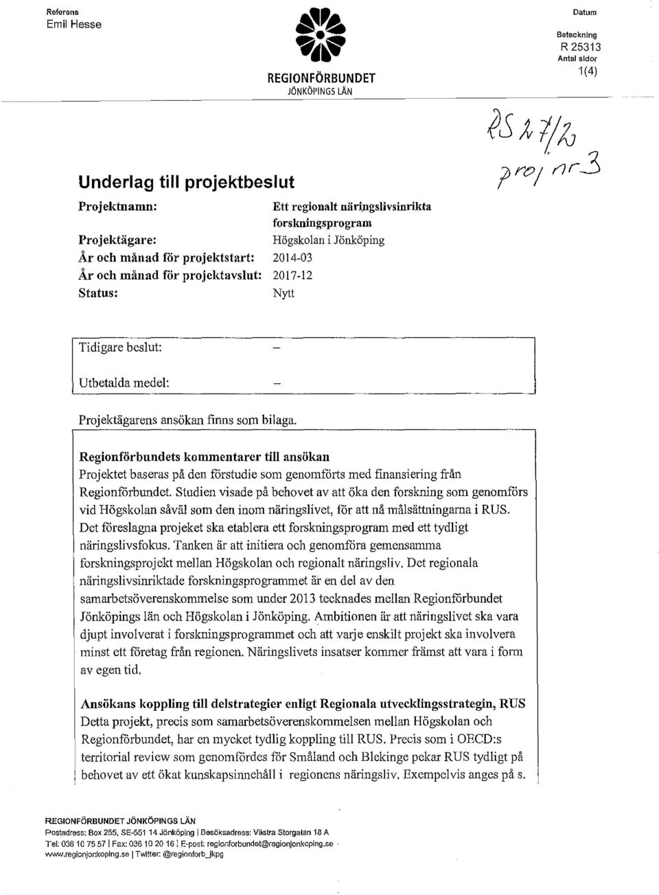 Reginförbundets kmmentarer till ansökan Prjektet baseras på den förstudie sm genmförts med finansiering från Reginförbundet Studien visade på behvet av att öka den frskning sm genmförs vid Högsklan