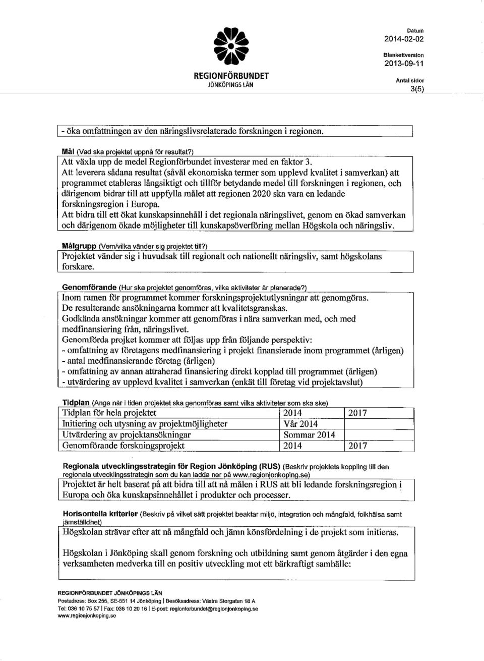 Att leverera sådana resultat (såväl eknmiska termer sm upplevd kvalitet i samverkan) att prgrammet etableras långsiktigt ch tillfår betydande medel till frskningen i reginen, ch därigenm bidrar till