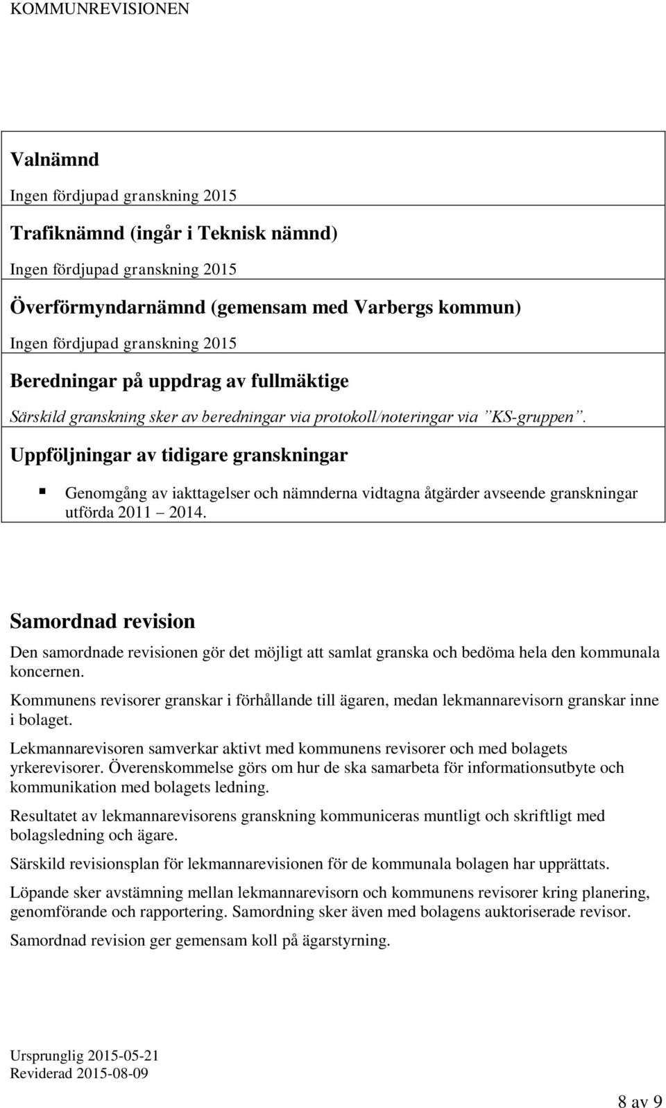 Samordnad revision Den samordnade revisionen gör det möjligt att samlat granska och bedöma hela den kommunala koncernen.