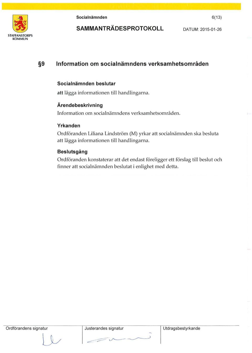 Yrkanden Ordföranden Liliana Lindström (M) yrkar att socialnämnden ska besluta att lägga informationen till handlingarna.