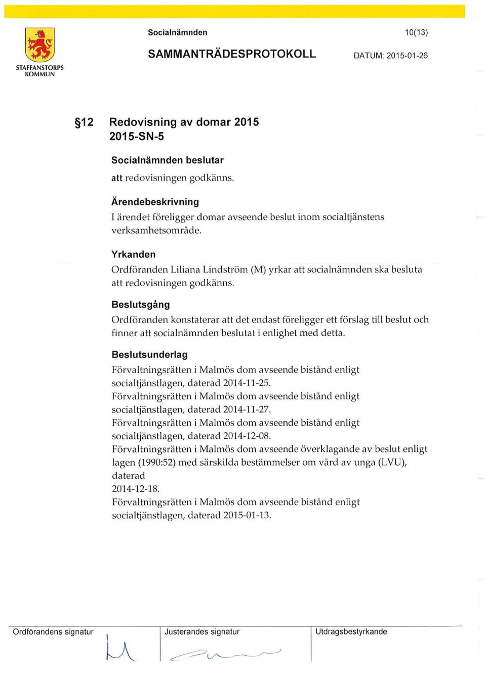 Yrkanden Ordföranden Liliana Lindström (M) yrkar att socialnämnden ska besluta att redovisningen godkänns.