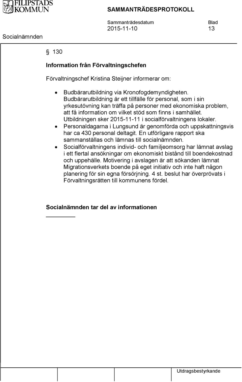 Utbildningen sker 2015-11-11 i socialförvaltningens lokaler. Personaldagarna i Lungsund är genomförda och uppskattningsvis har ca 430 personal deltagit.