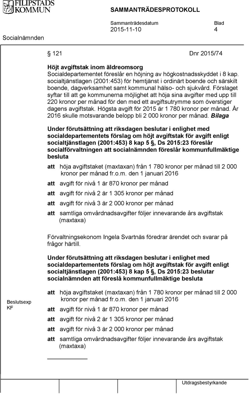 Förslaget syftar till att ge kommunerna möjlighet att höja sina avgifter med upp till 220 kronor per månad för den med ett avgiftsutrymme som överstiger dagens avgiftstak.