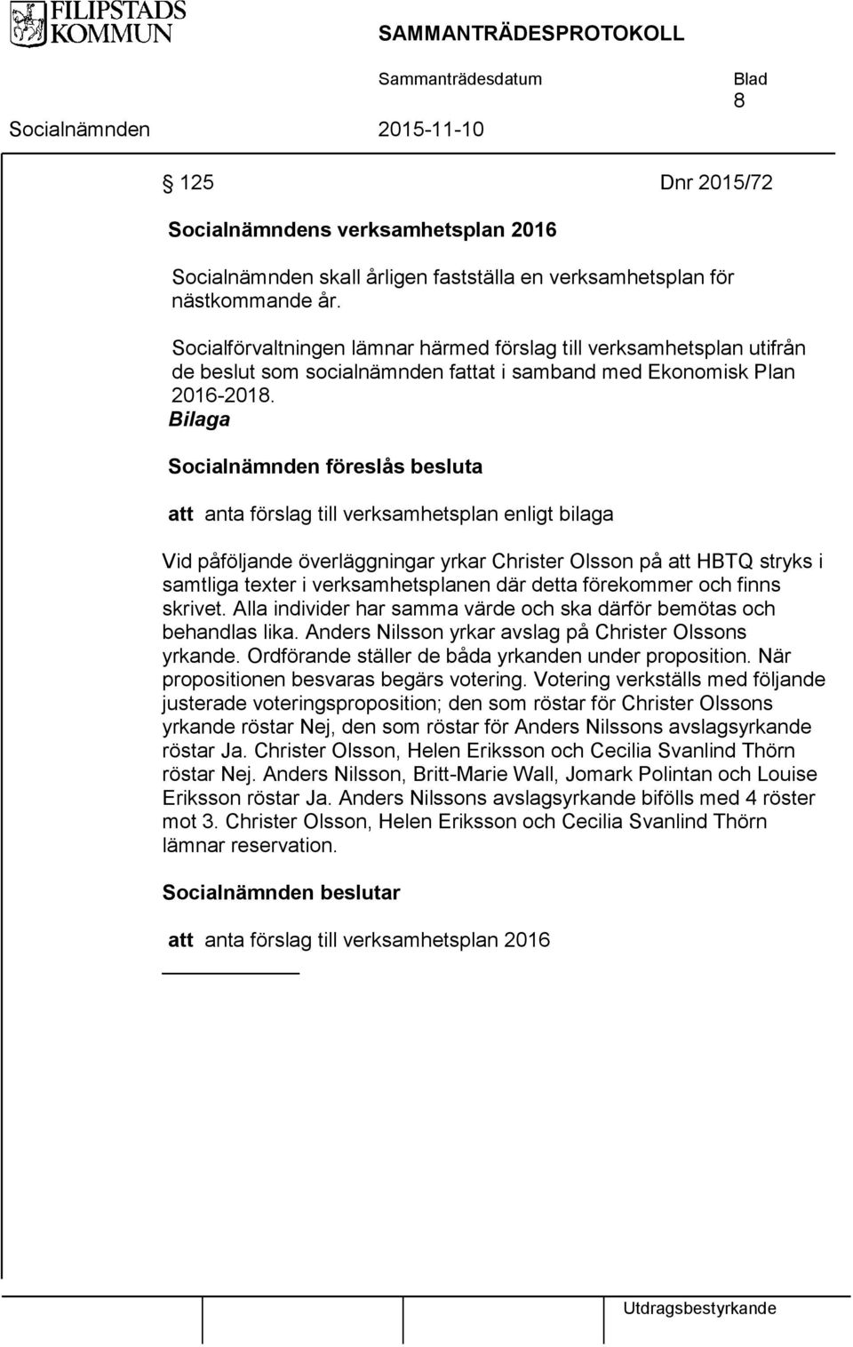 Bilaga att anta förslag till verksamhetsplan enligt bilaga Vid påföljande överläggningar yrkar Christer Olsson på att HBTQ stryks i samtliga texter i verksamhetsplanen där detta förekommer och finns