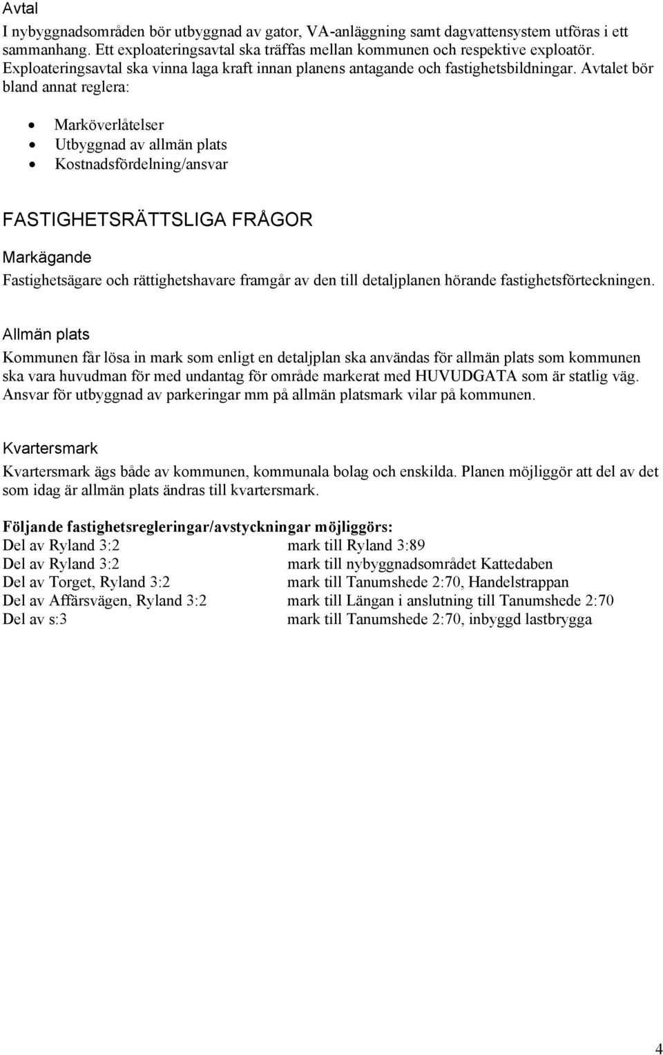 Avtalet bör bland annat reglera: Marköverlåtelser Utbyggnad av allmän plats Kostnadsfördelning/ansvar FASTIGHETSRÄTTSLIGA FRÅGOR Markägande Fastighetsägare och rättighetshavare framgår av den till