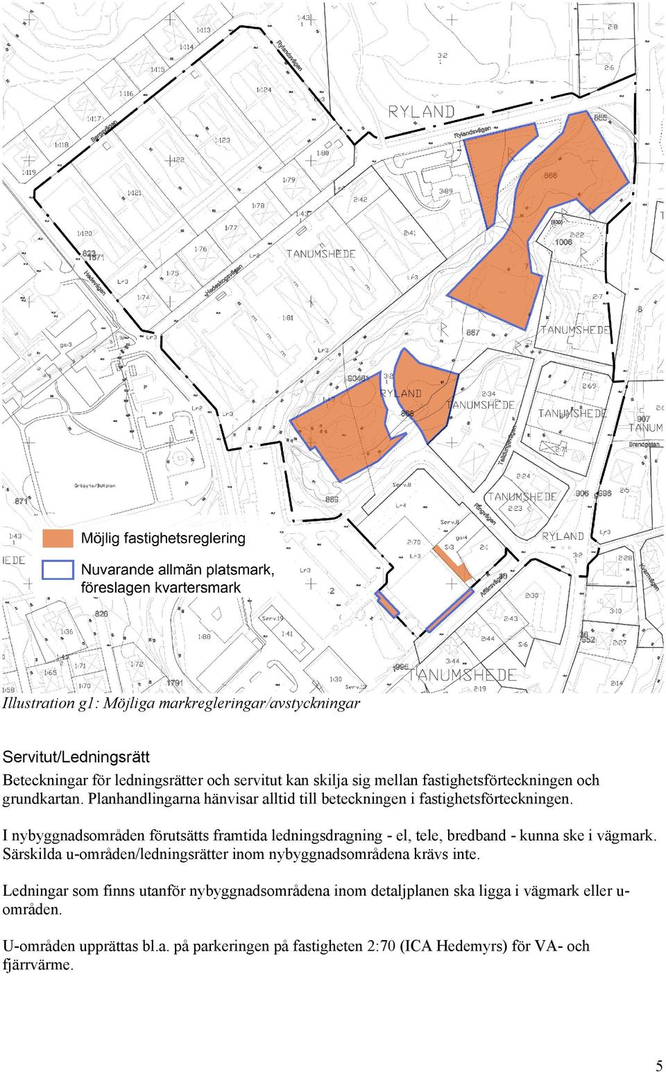 I nybyggnadsområden förutsätts framtida ledningsdragning - el, tele, bredband - kunna ske i vägmark.