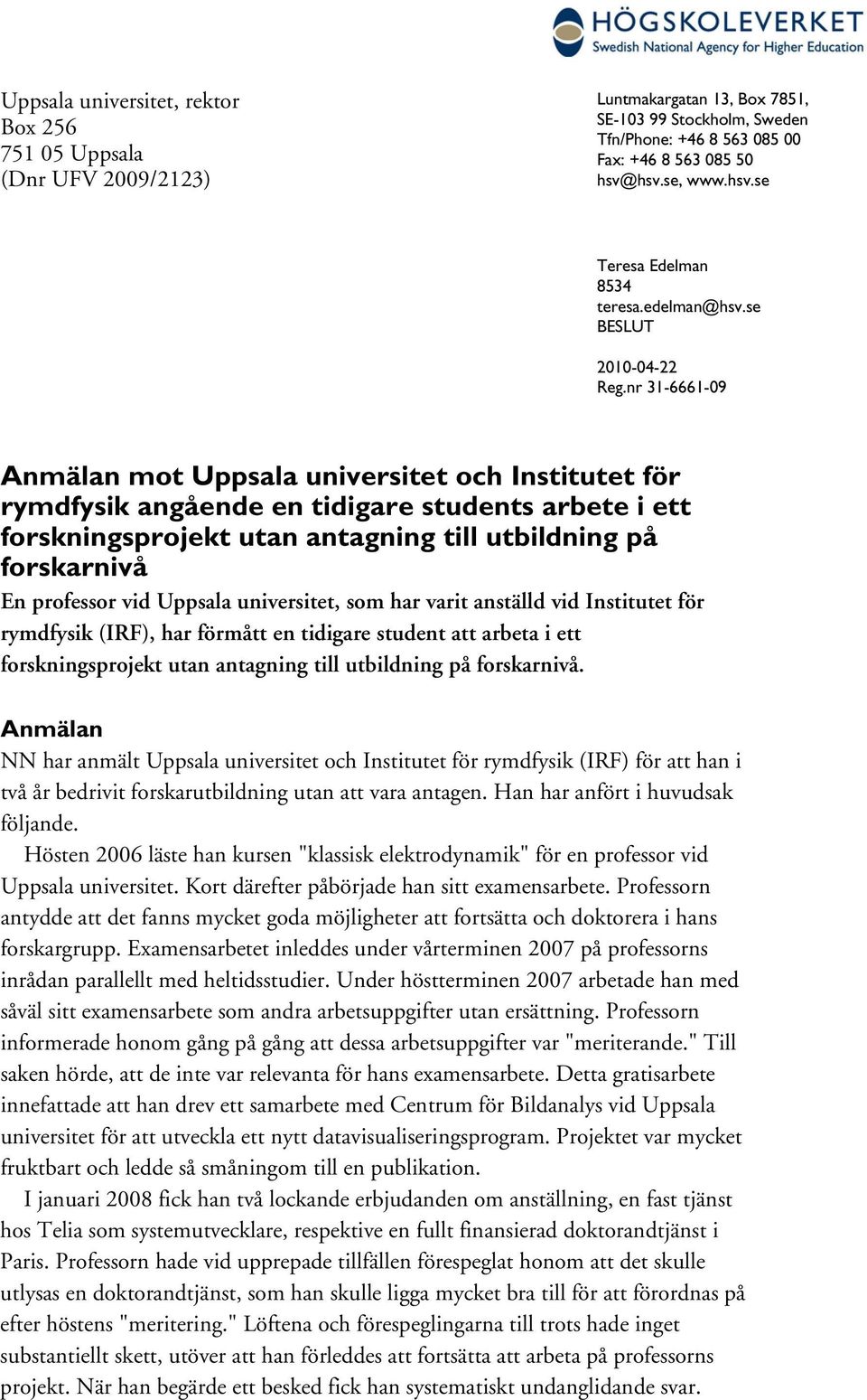 nr 31-6661-09 Anmälan mot Uppsala universitet och Institutet för rymdfysik angående en tidigare students arbete i ett forskningsprojekt utan antagning till utbildning på forskarnivå En professor vid