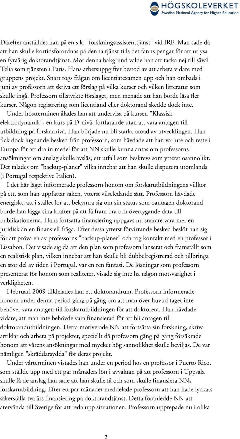 Snart togs frågan om licentiatexamen upp och han ombads i juni av professorn att skriva ett förslag på vilka kurser och vilken litteratur som skulle ingå.
