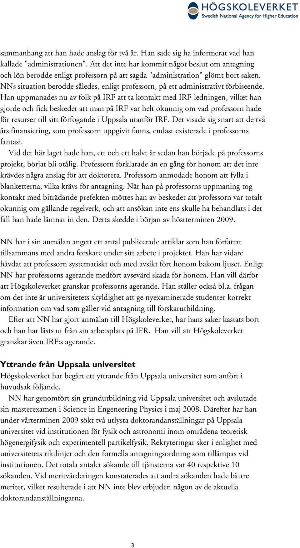 NNs situation berodde således, enligt professorn, på ett administrativt förbiseende.