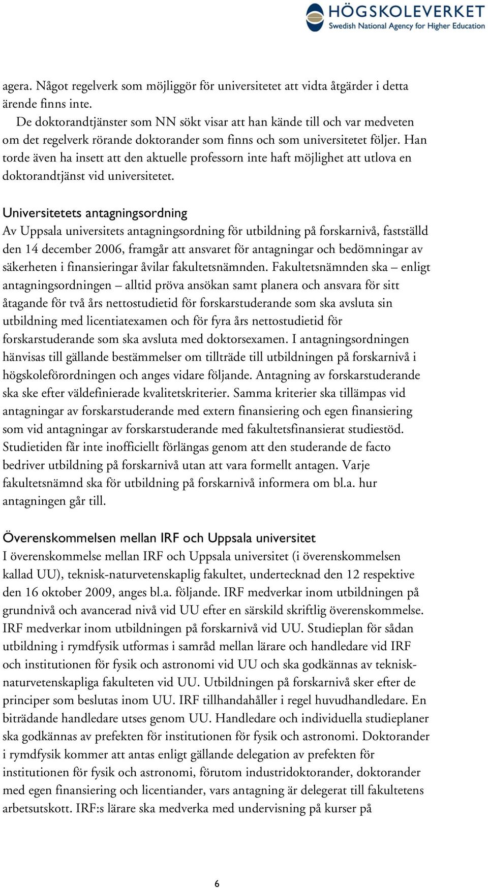 Han torde även ha insett att den aktuelle professorn inte haft möjlighet att utlova en doktorandtjänst vid universitetet.