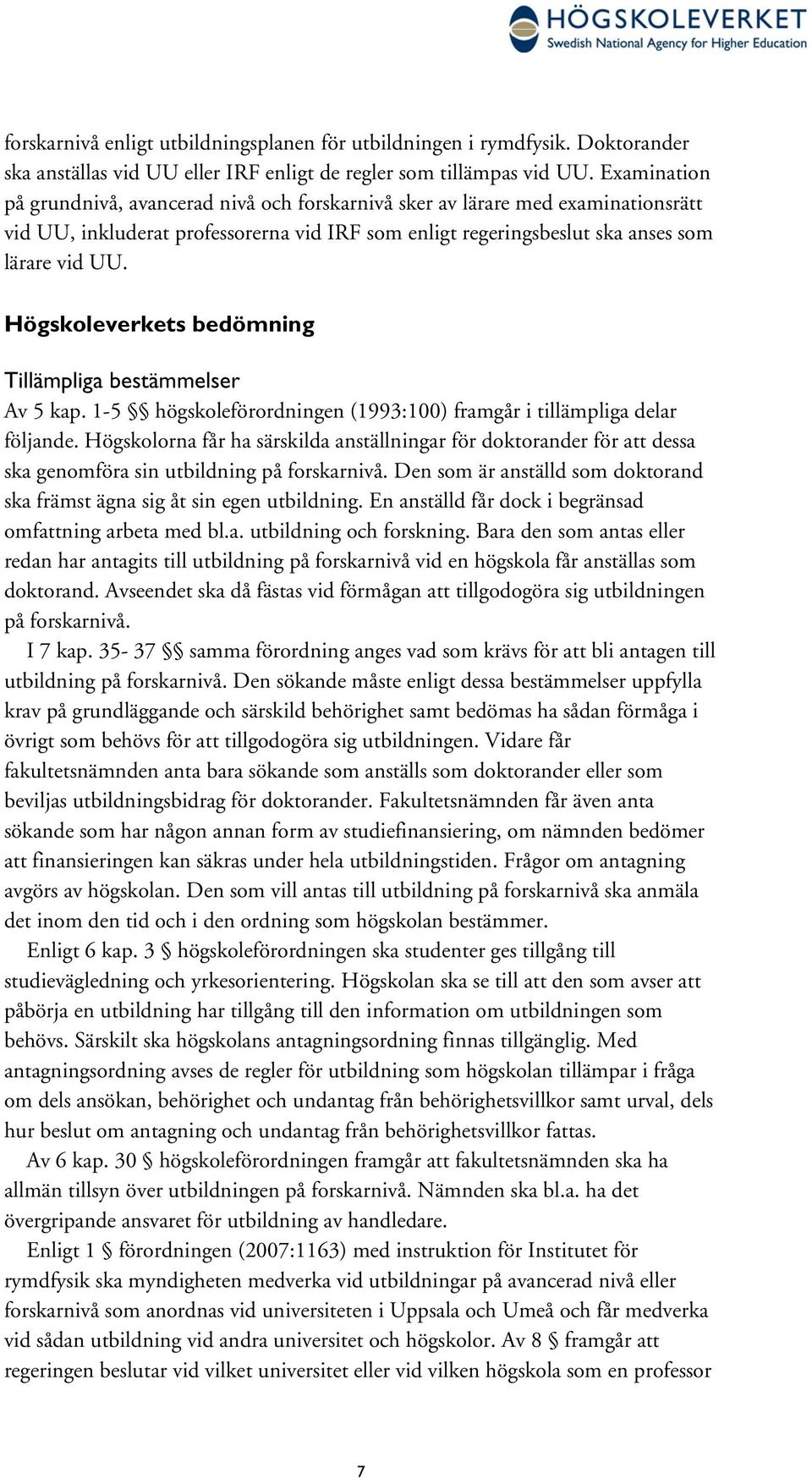 Högskoleverkets bedömning Tillämpliga bestämmelser Av 5 kap. 1-5 högskoleförordningen (1993:100) framgår i tillämpliga delar följande.