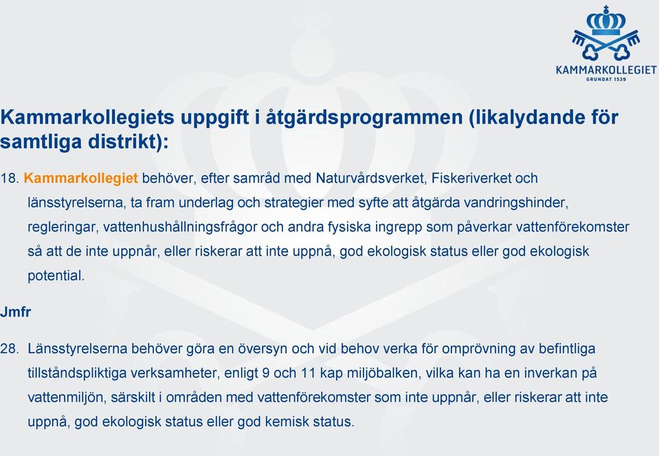 vattenhushållningsfrågor och andra fysiska ingrepp som påverkar vattenförekomster så att de inte uppnår, eller riskerar att inte uppnå, god ekologisk status eller god ekologisk potential. 28.