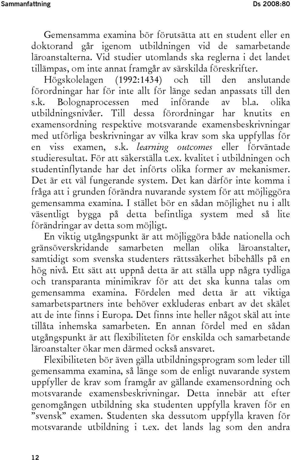 Högskolelagen (1992:1434) och till den anslutande förordningar har för inte allt för länge sedan anpassats till den s.k. Bolognaprocessen med införande av bl.a. olika utbildningsnivåer.