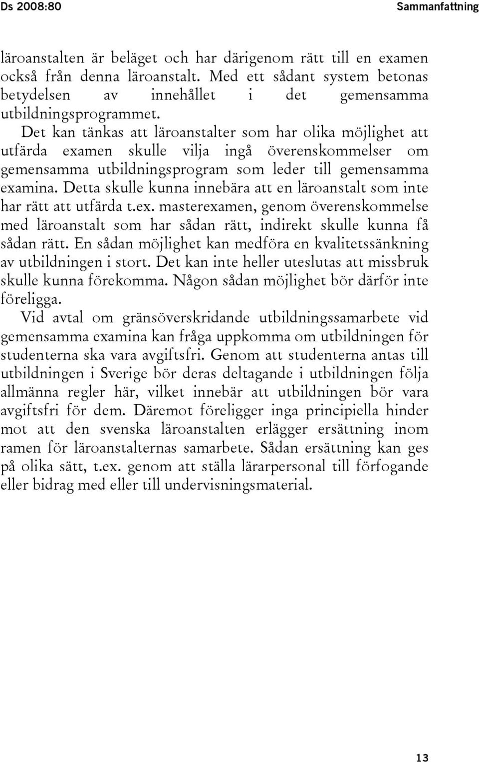 Det kan tänkas att läroanstalter som har olika möjlighet att utfärda examen skulle vilja ingå överenskommelser om gemensamma utbildningsprogram som leder till gemensamma examina.