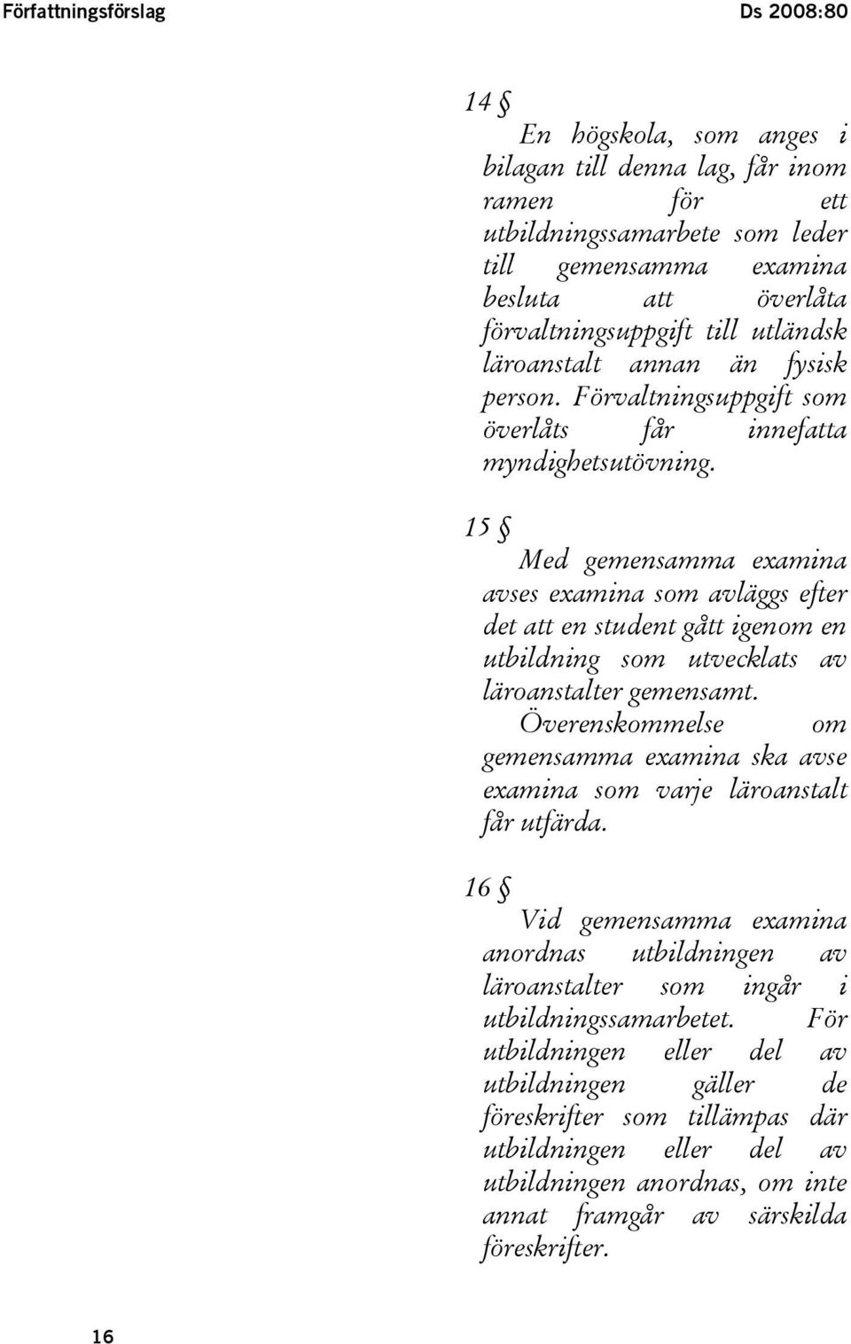 15 Med gemensamma examina avses examina som avläggs efter det att en student gått igenom en utbildning som utvecklats av läroanstalter gemensamt.