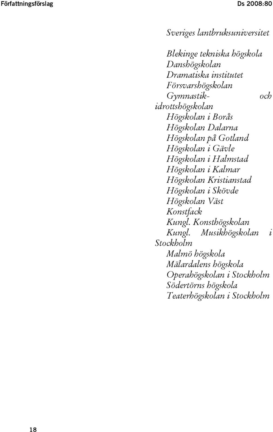 Högskolan i Halmstad Högskolan i Kalmar Högskolan Kristianstad Högskolan i Skövde Högskolan Väst Konstfack Kungl.