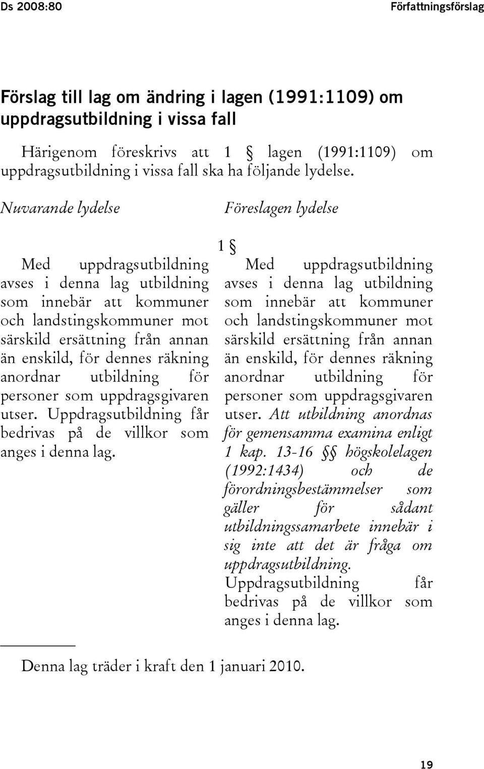 Nuvarande lydelse Föreslagen lydelse 1 Med uppdragsutbildning Med uppdragsutbildning avses i denna lag utbildning avses i denna lag utbildning som innebär att kommuner som innebär att kommuner och