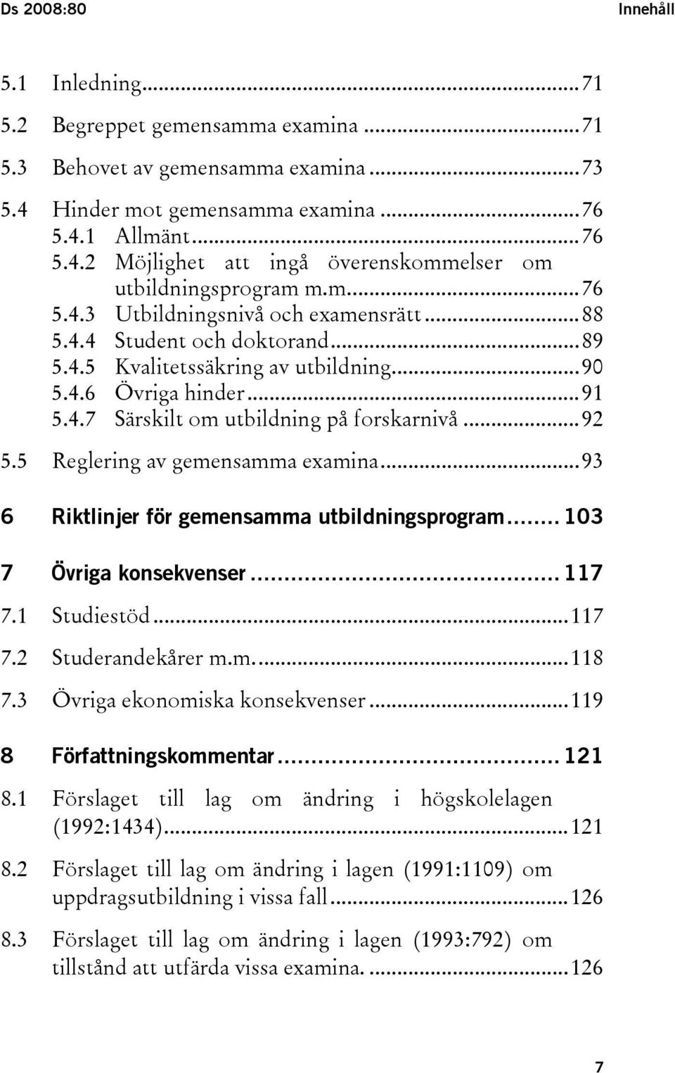 5 Reglering av gemensamma examina...93 6 Riktlinjer för gemensamma utbildningsprogram... 103 7 Övriga konsekvenser... 117 7.1 Studiestöd...117 7.2 Studerandekårer m.m...118 7.