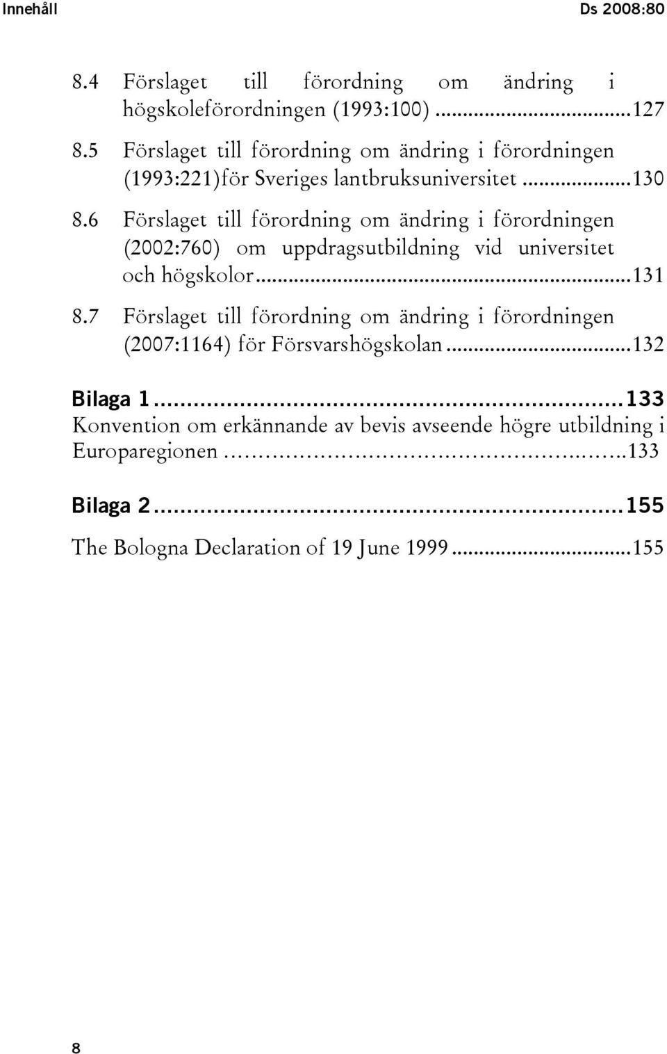 6 Förslaget till förordning om ändring i förordningen (2002:760) om uppdragsutbildning vid universitet och högskolor...131 8.