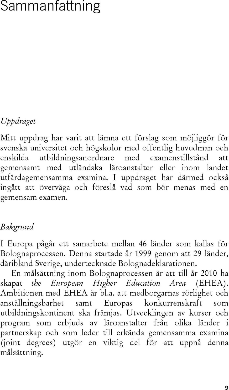 Bakgrund I Europa pågår ett samarbete mellan 46 länder som kallas för Bolognaprocessen. Denna startade år 1999 genom att 29 länder, däribland Sverige, undertecknade Bolognadeklarationen.