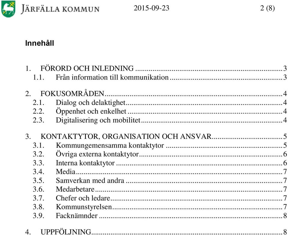 Kommungemensamma kontaktytor... 5 3.2. Övriga externa kontaktytor... 6 3.3. Interna kontaktytor... 6 3.4. Media... 7 3.5. Samverkan med andra.