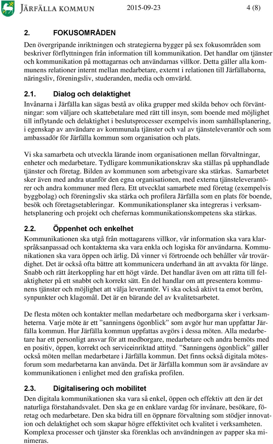 Detta gäller alla kommunens relationer internt mellan medarbetare, externt i relationen till Järfällaborna, näringsliv, föreningsliv, studeranden, media och omvärld. 2.1.