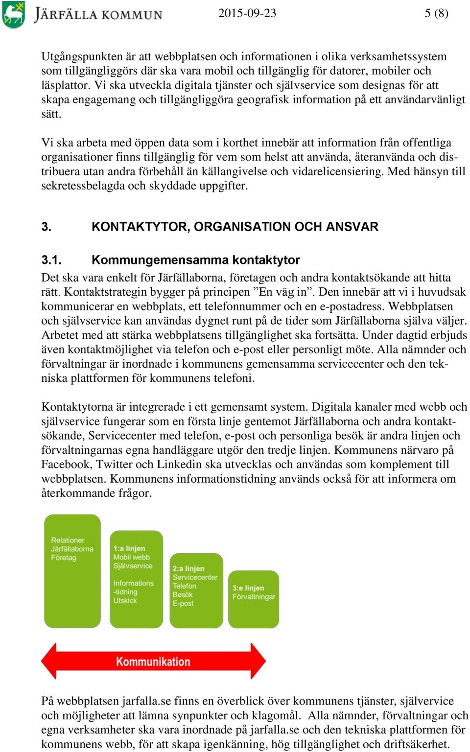 Vi ska arbeta med öppen data som i korthet innebär att information från offentliga organisationer finns tillgänglig för vem som helst att använda, återanvända och distribuera utan andra förbehåll än