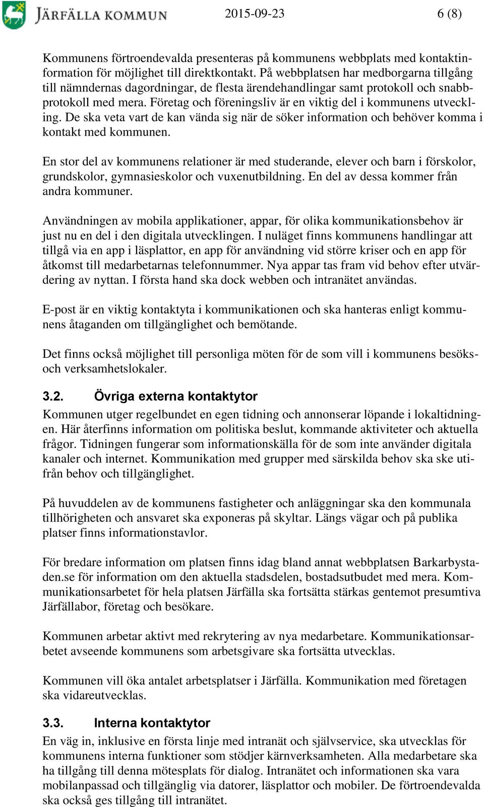 Företag och föreningsliv är en viktig del i kommunens utveckling. De ska veta vart de kan vända sig när de söker information och behöver komma i kontakt med kommunen.