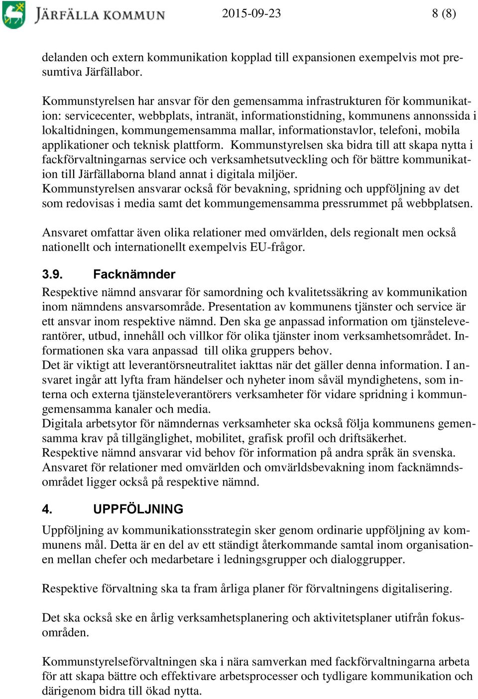 mallar, informationstavlor, telefoni, mobila applikationer och teknisk plattform.