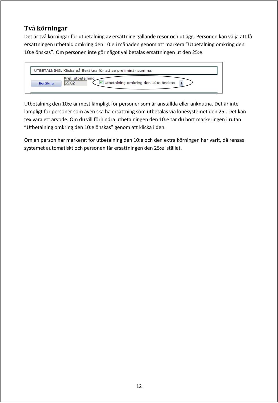 Utbetalning den 0:e är mest lämpligt för personer som är anställda eller anknutna. Det är inte lämpligt för personer som även ska ha ersättning som utbetalas via lönesystemet den 5:.