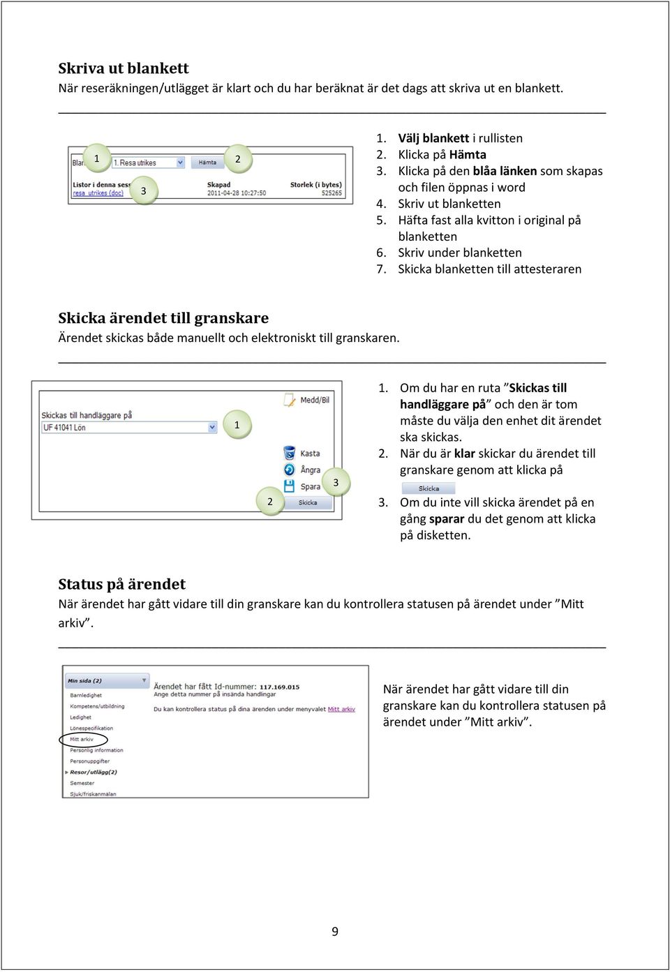 Skicka blanketten till attesteraren Skicka ärendet till granskare Ärendet skickas både manuellt och elektroniskt till granskaren.