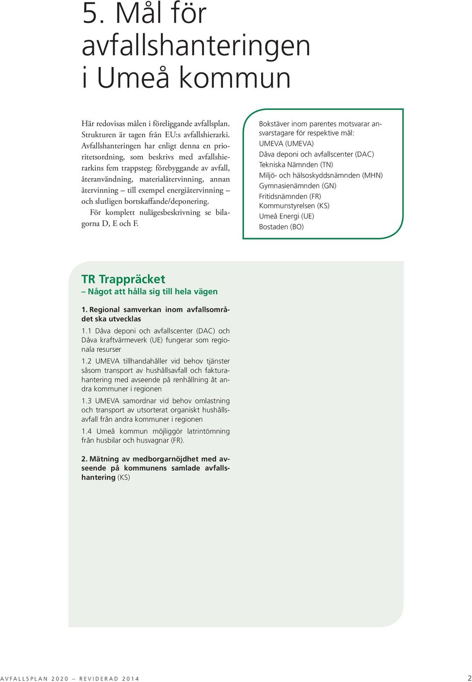 energiåtervinning och slutligen bortskaffande/deponering. För komplett nulägesbeskrivning se bilagorna D, E och F.